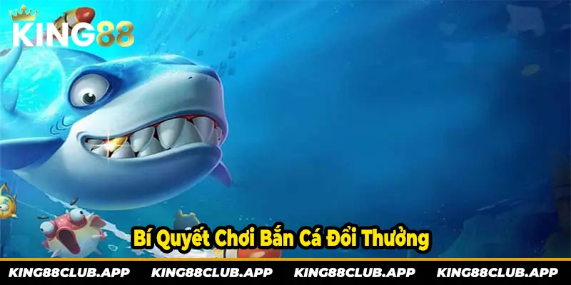 Bí quyết chơi bắn cá đổi thưởng KING88