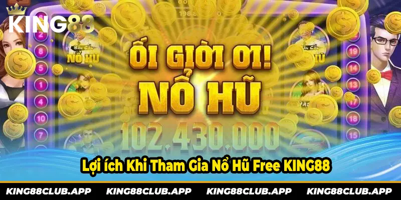 Các lợi ích khi tham gia nổ hũ Free king88