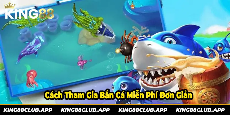 3 bước tham gia bắn cá miễn phí đơn giản tại nhà cái king88