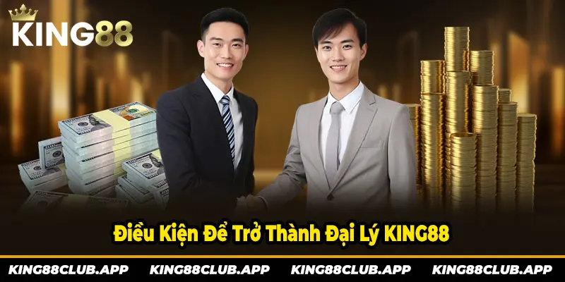 3 điều kiện cần có khi muốn thành đại lý KING88