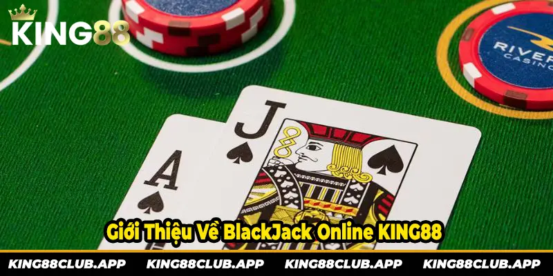 Giới thiệu về game bài BlackJack Online tại nhà cái KIng88