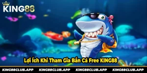 Những lợi ích khi tham gia bắn cá miễn phí tại KING88