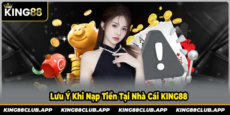 Những lưu ý quan trọng khi nạp tiền tại sân chơi KING88